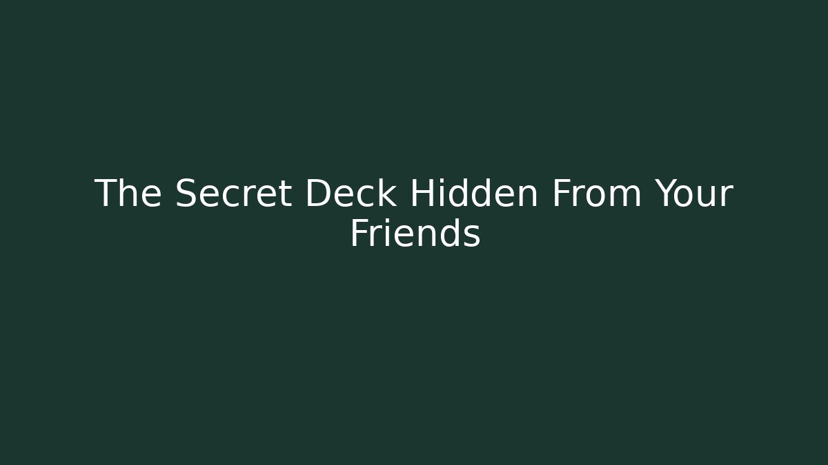 The Secret Deck Hidden From Your Friends