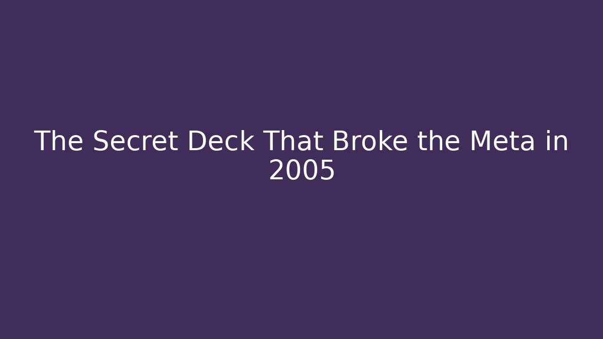 The Secret Deck That Broke the Meta in 2005