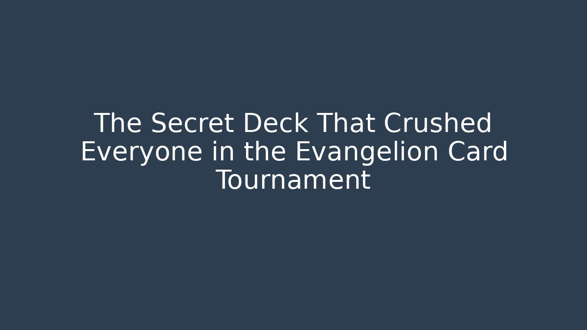 The Secret Deck That Crushed Everyone in the Evangelion Card Tournament