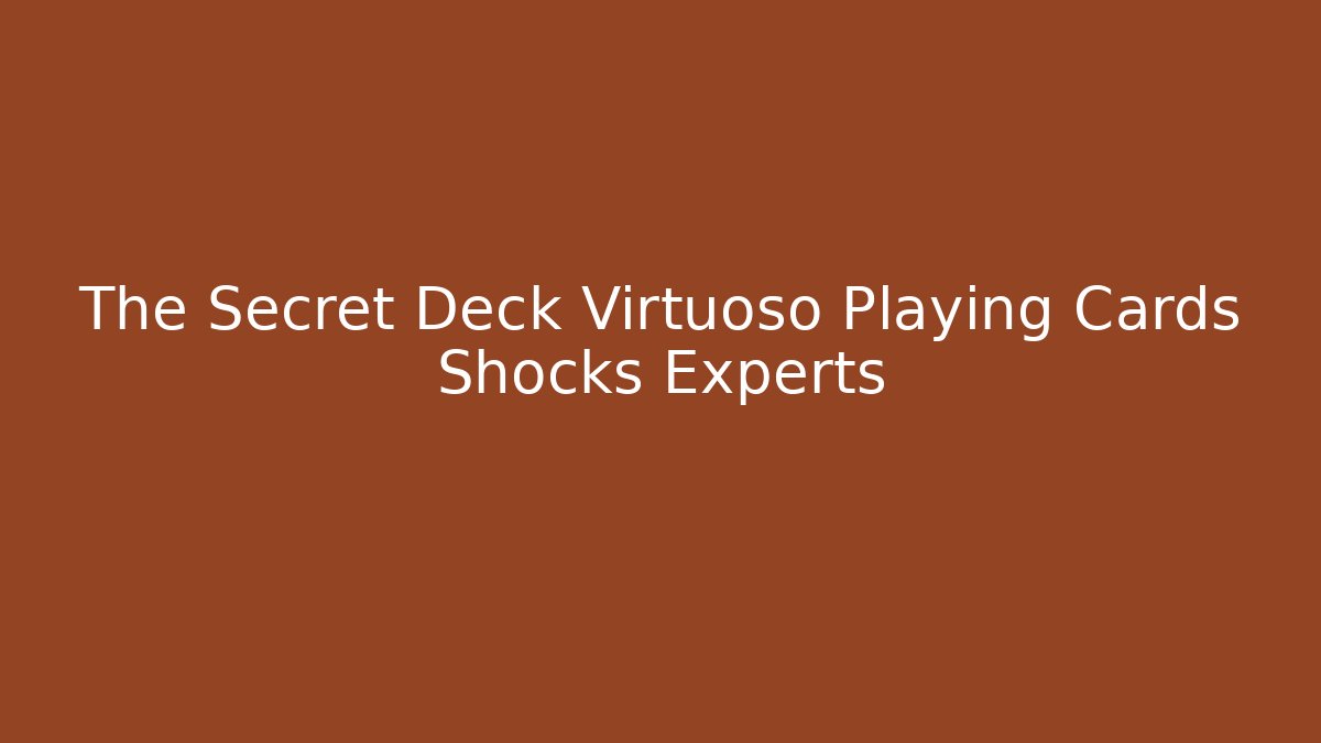 The Secret Deck Virtuoso Playing Cards Shocks Experts
