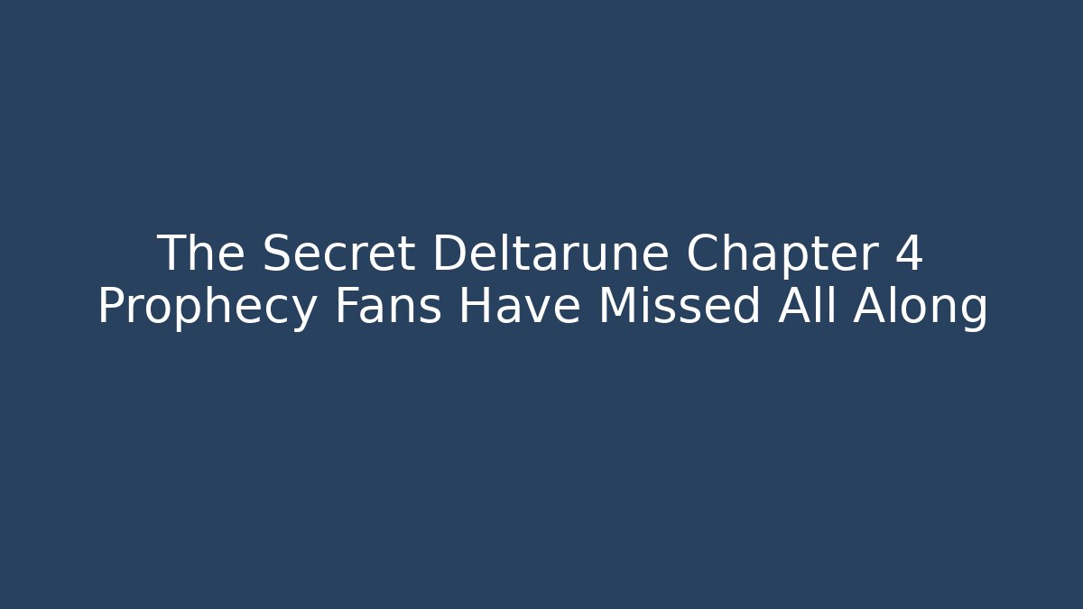 The Secret Deltarune Chapter 4 Prophecy Fans Have Missed All Along