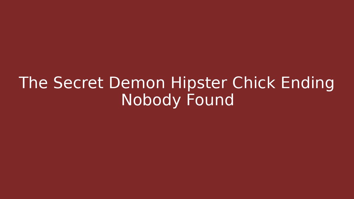 The Secret Demon Hipster Chick Ending Nobody Found - Critter Realm