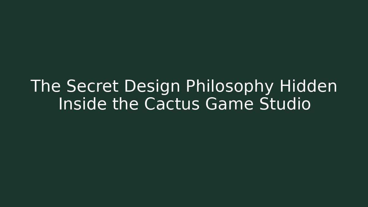 The Secret Design Philosophy Hidden Inside the Cactus Game Studio