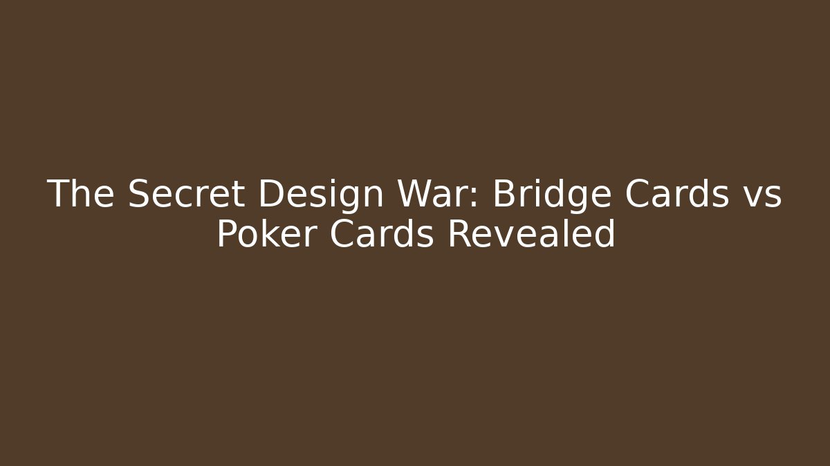 The Secret Design War: Bridge Cards vs Poker Cards Revealed