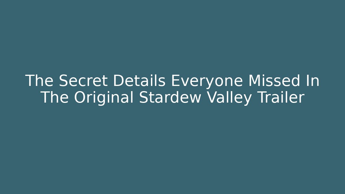 The Secret Details Everyone Missed In The Original Stardew Valley Trailer