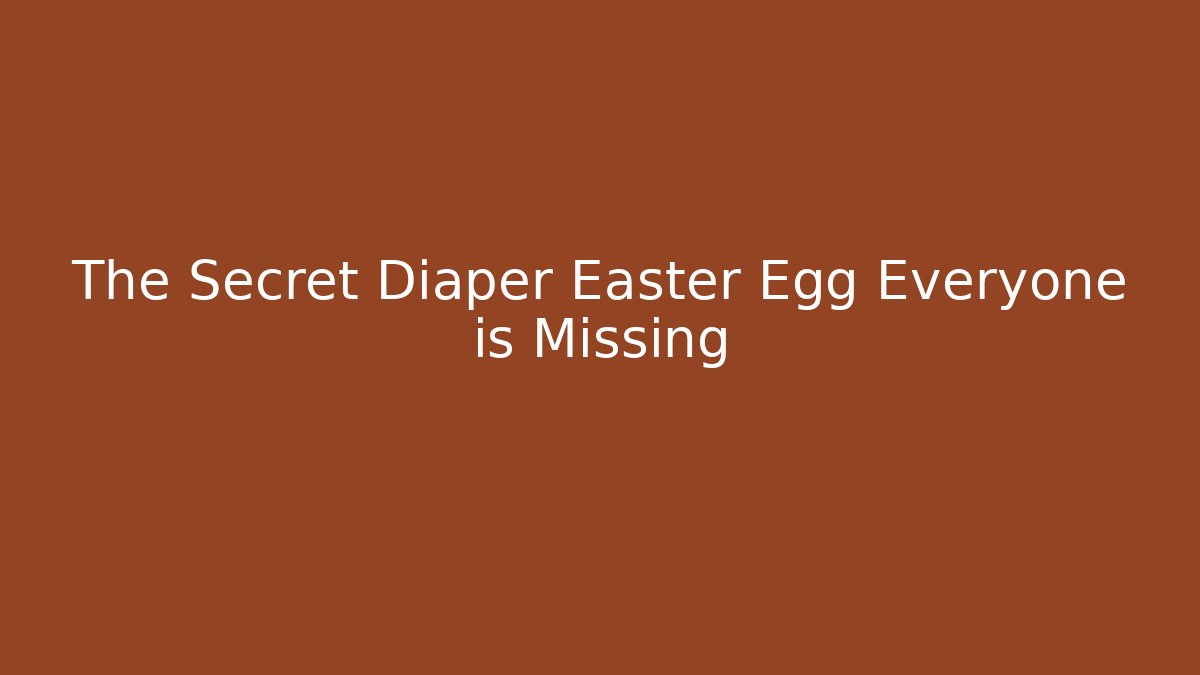 The Secret Diaper Easter Egg Everyone is Missing