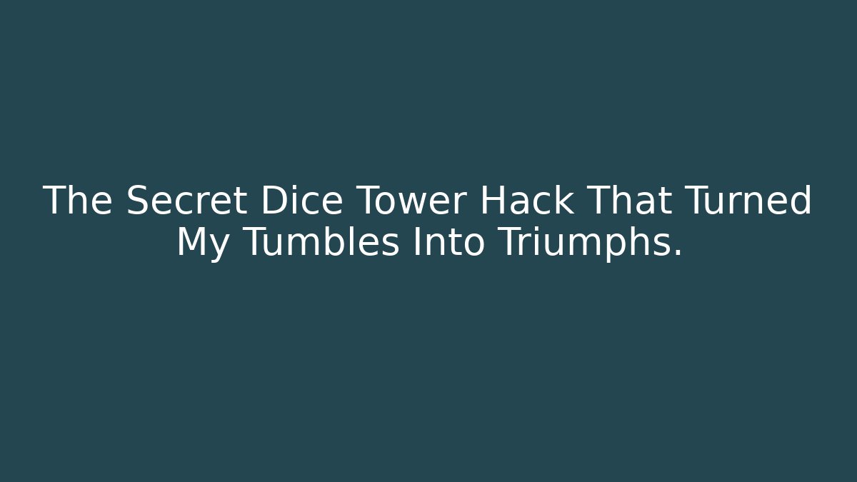 The Secret Dice Tower Hack That Turned My Tumbles Into Triumphs.