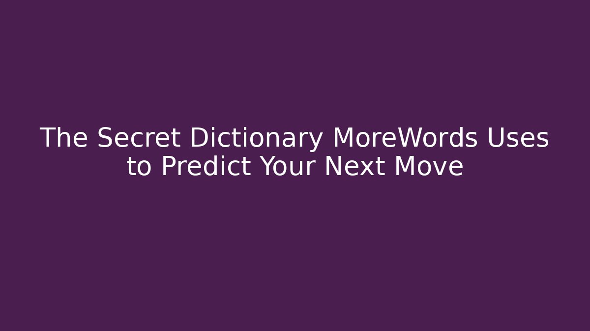 The Secret Dictionary MoreWords Uses to Predict Your Next Move