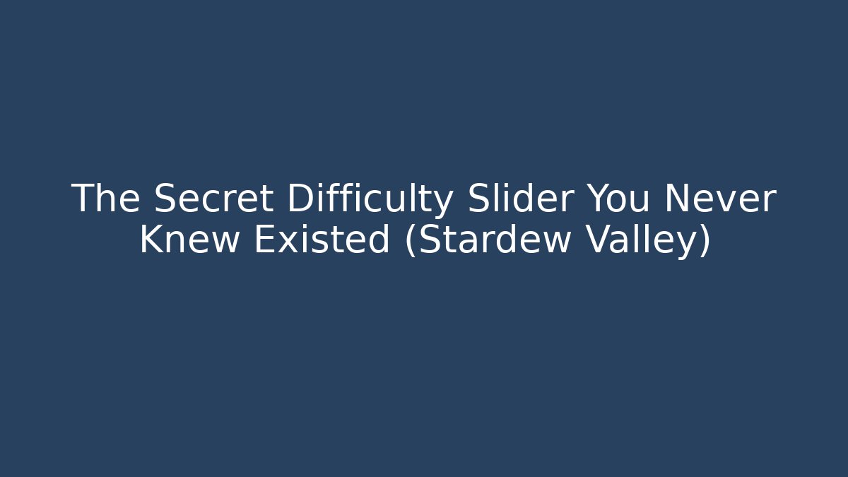 The Secret Difficulty Slider You Never Knew Existed (Stardew Valley)