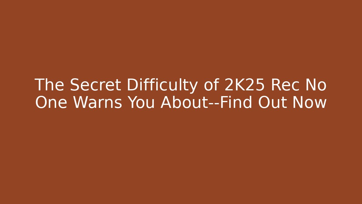 The Secret Difficulty of 2K25 Rec No One Warns You About—Find Out Now