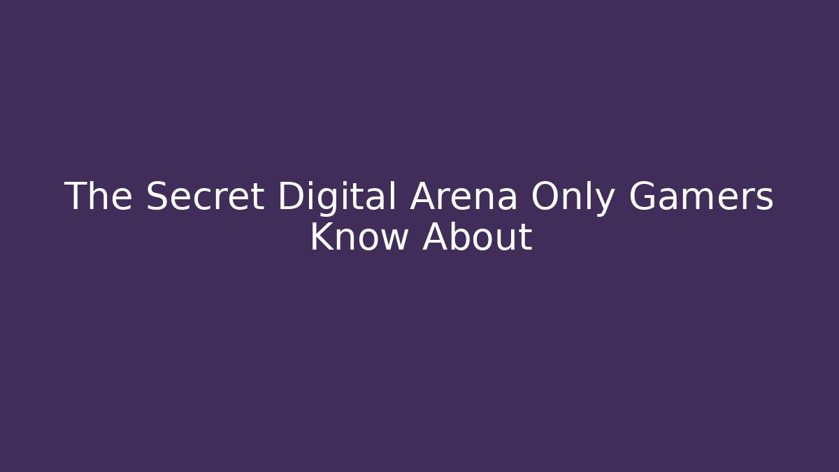 The Secret Digital Arena Only Gamers Know About