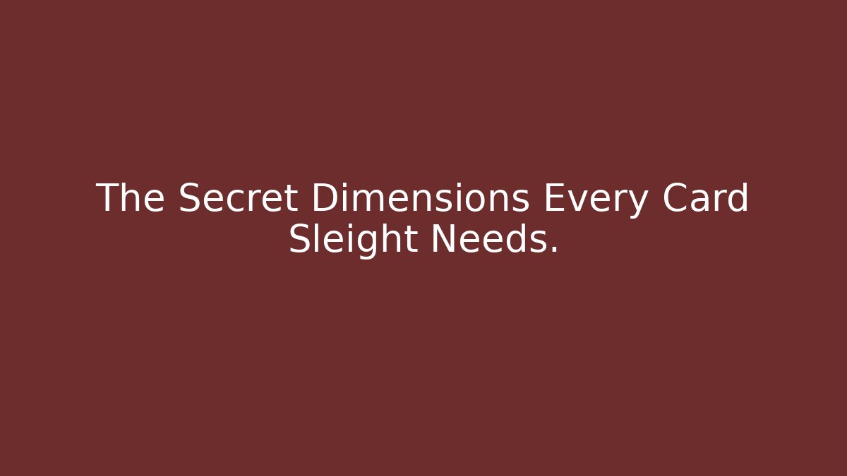 The Secret Dimensions Every Card Sleight Needs.
