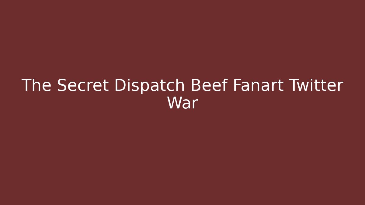 The Secret Dispatch Beef Fanart Twitter War