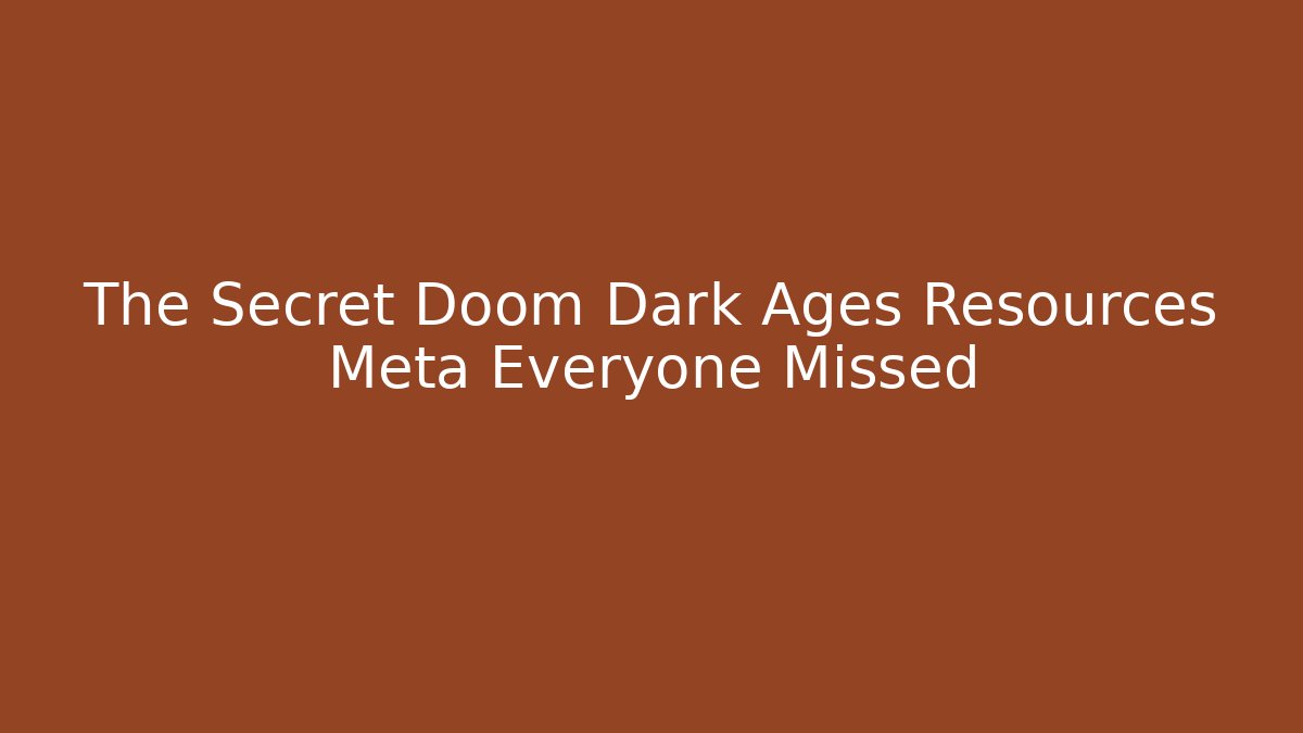 The Secret Doom Dark Ages Resources Meta Everyone Missed