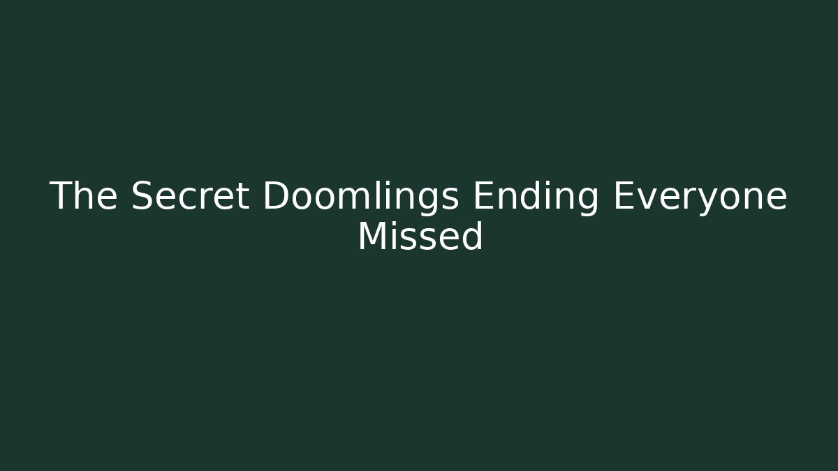 The Secret Doomlings Ending Everyone Missed