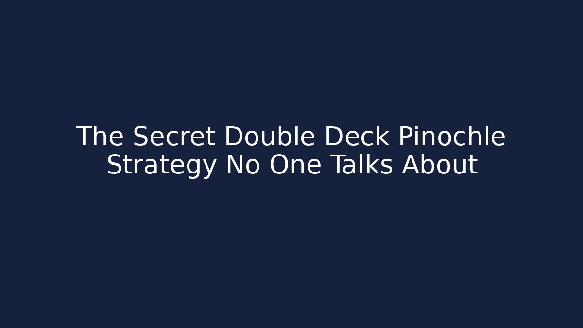 The Secret Double Deck Pinochle Strategy No One Talks About