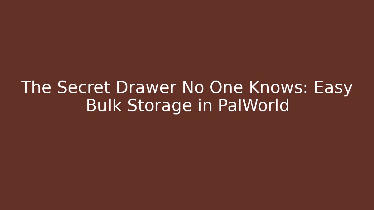 The Secret Drawer No One Knows: Easy Bulk Storage in PalWorld