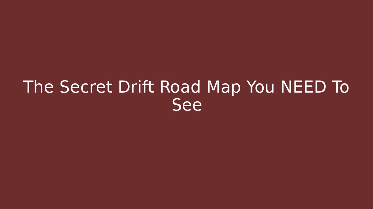 The Secret Drift Road Map You NEED To See