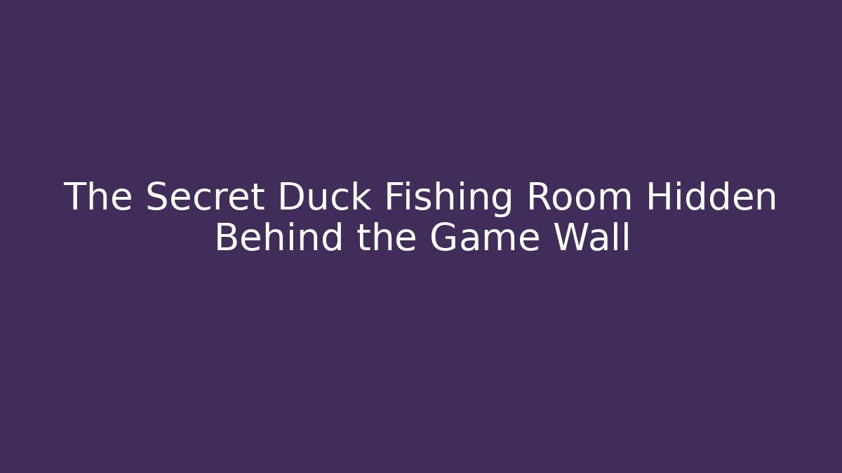 The Secret Duck Fishing Room Hidden Behind the Game Wall