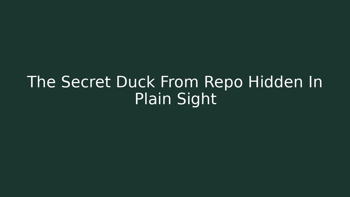 The Secret Duck From Repo Hidden In Plain Sight