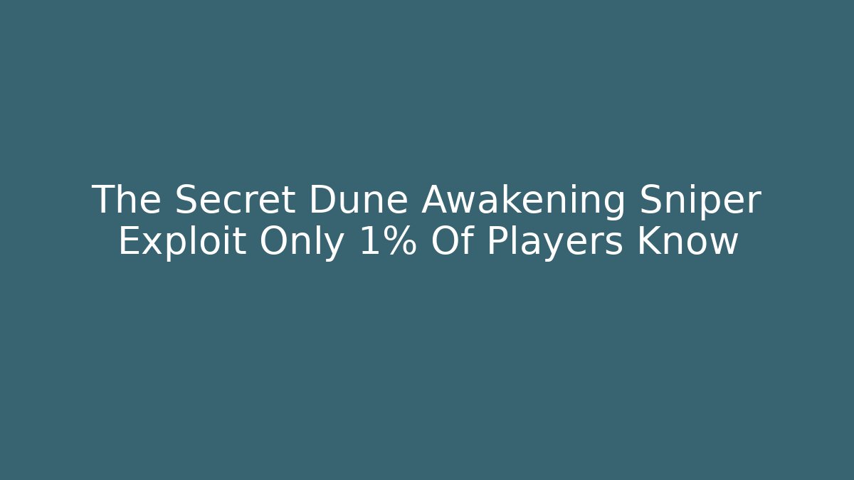 The Secret Dune Awakening Sniper Exploit Only 1% Of Players Know - Critter Realm