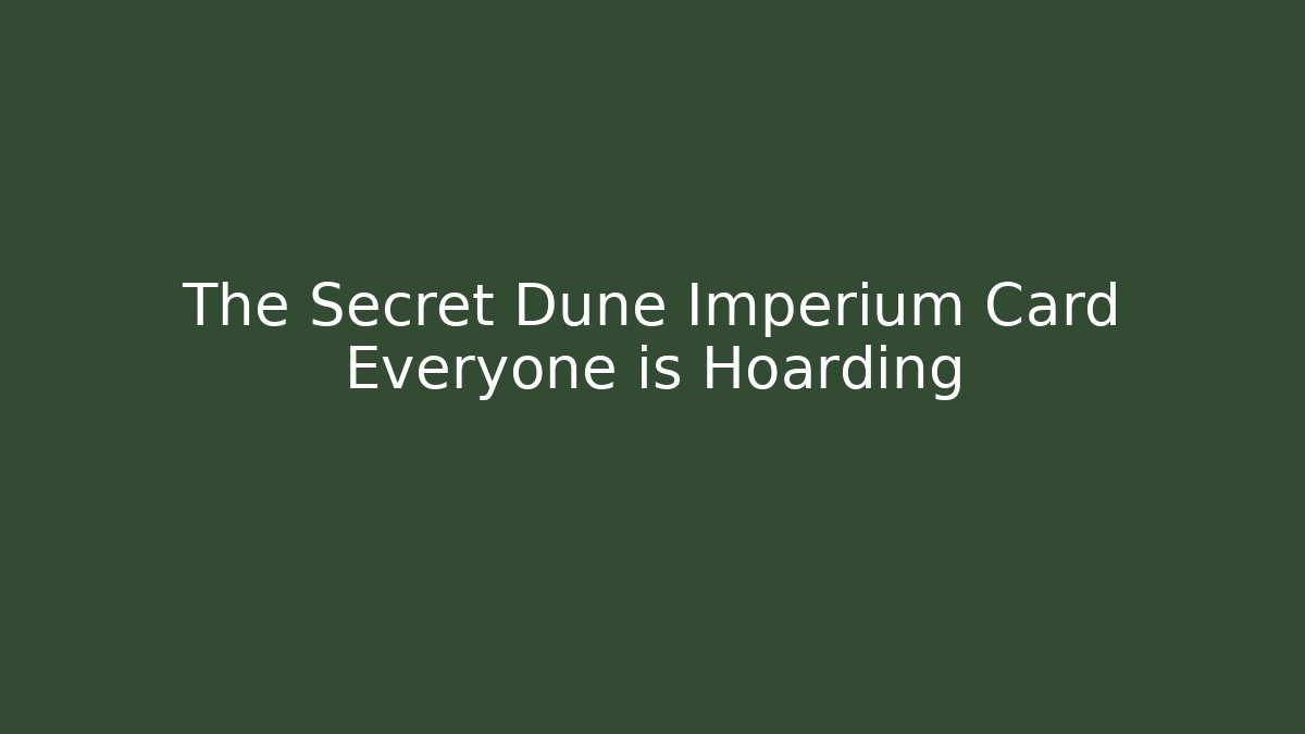 The Secret Dune Imperium Card Everyone is Hoarding