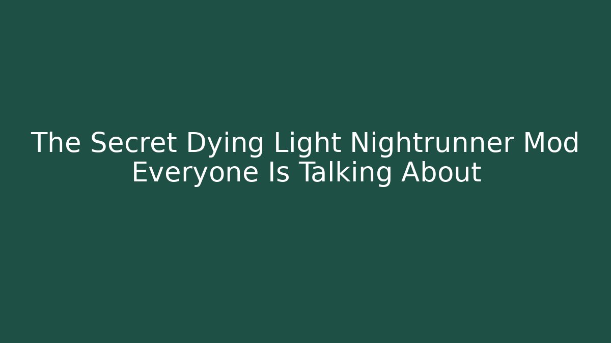 The Secret Dying Light Nightrunner Mod Everyone Is Talking About