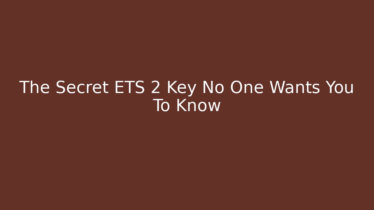 The Secret ETS 2 Key No One Wants You To Know