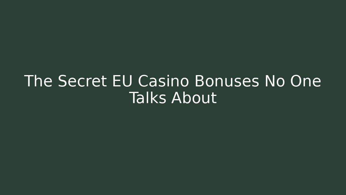 The Secret EU Casino Bonuses No One Talks About