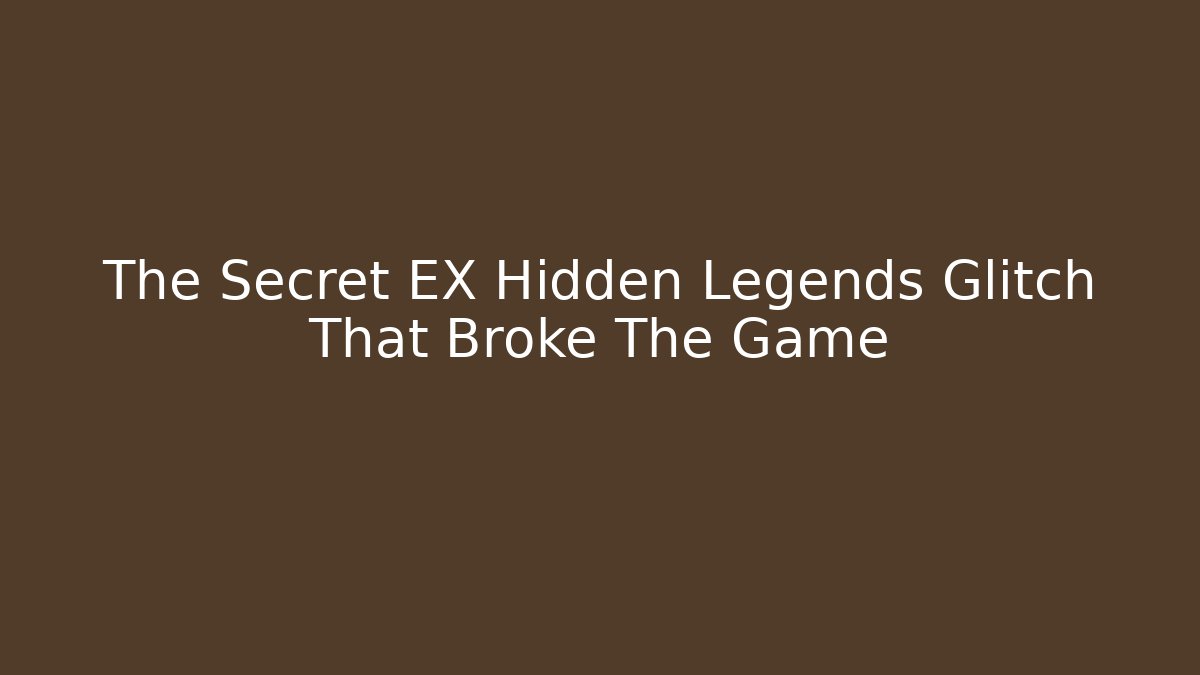 The Secret EX Hidden Legends Glitch That Broke The Game