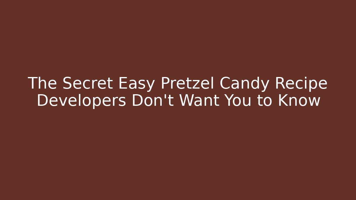 The Secret Easy Pretzel Candy Recipe Developers Don't Want You to Know