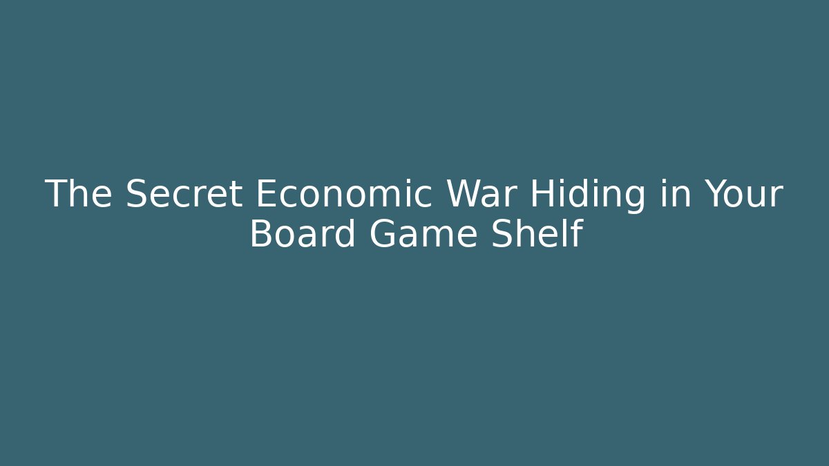 The Secret Economic War Hiding in Your Board Game Shelf