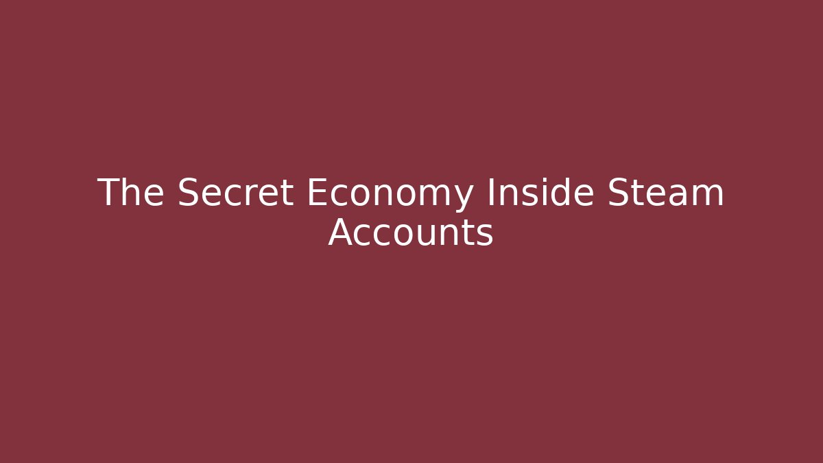 The Secret Economy Inside Steam Accounts
