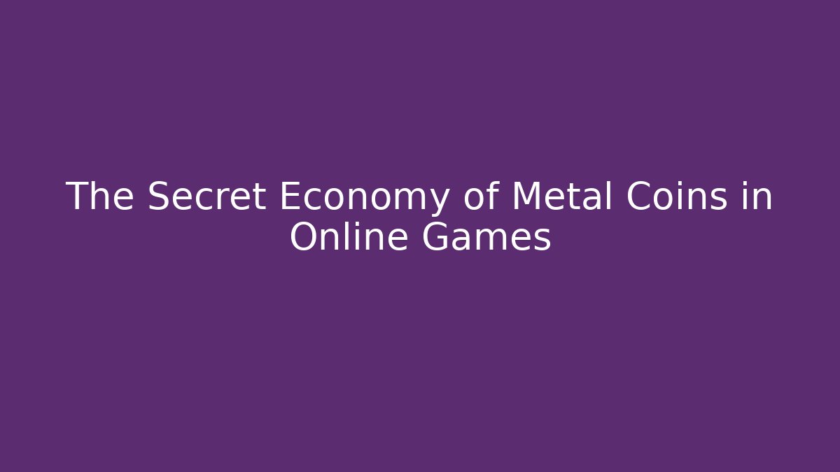The Secret Economy of Metal Coins in Online Games