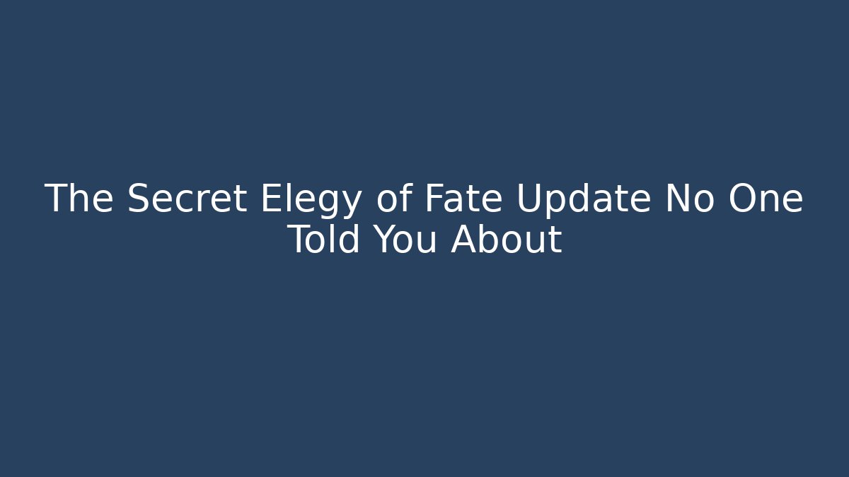 The Secret Elegy of Fate Update No One Told You About