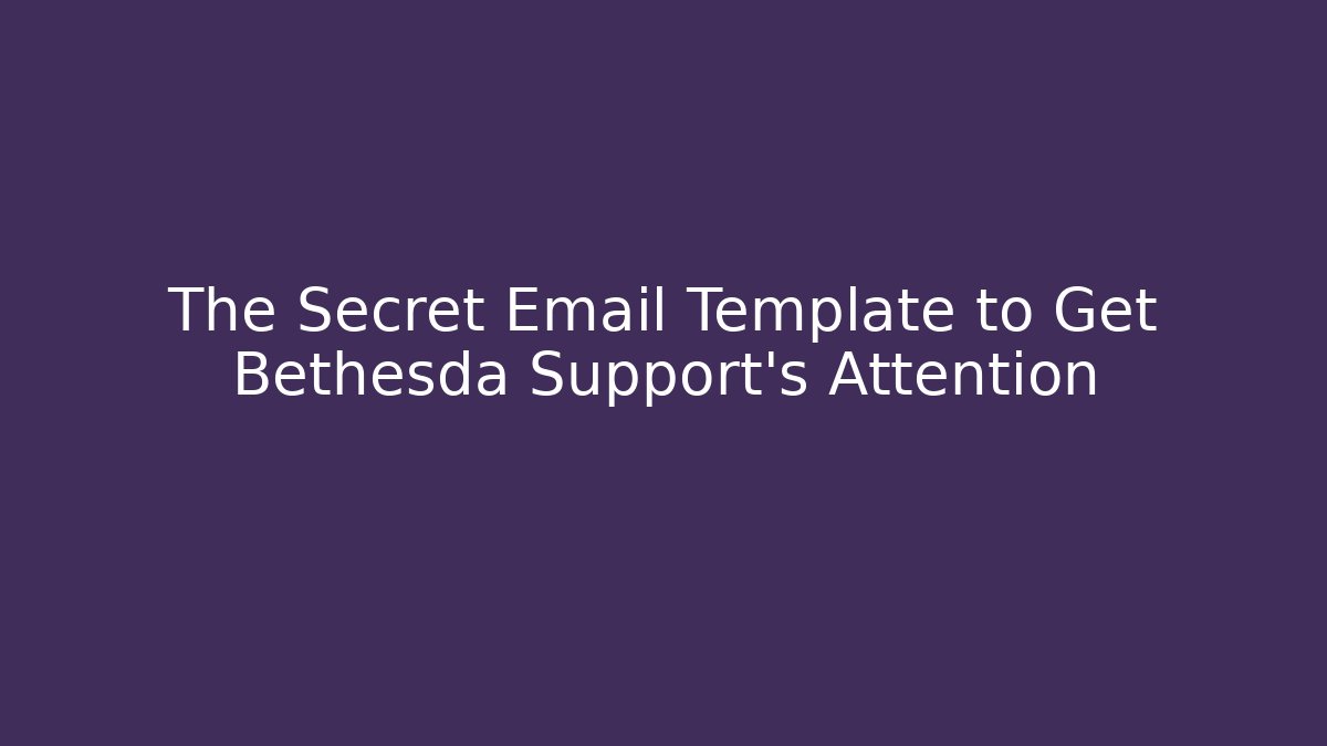 The Secret Email Template to Get Bethesda Support's Attention