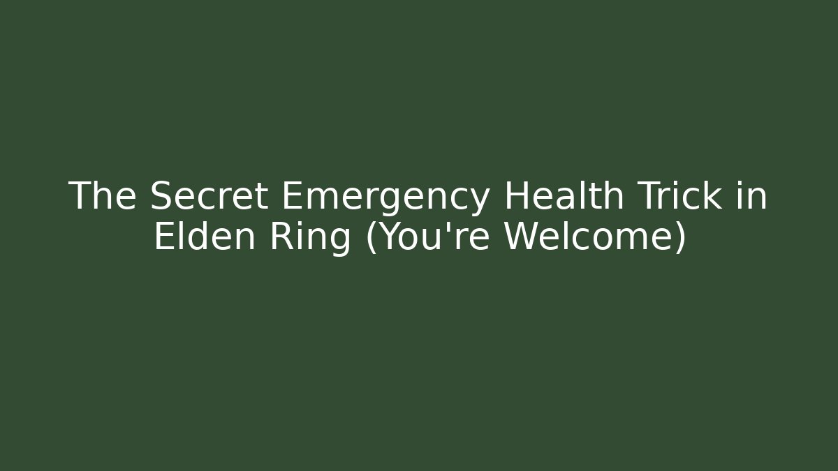 The Secret Emergency Health Trick in Elden Ring (You’re Welcome)