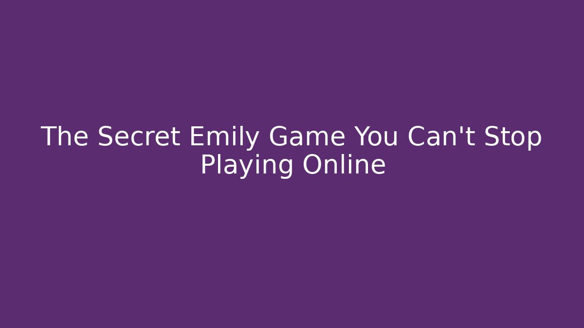 The Secret Emily Game You Can't Stop Playing Online - Critter Realm