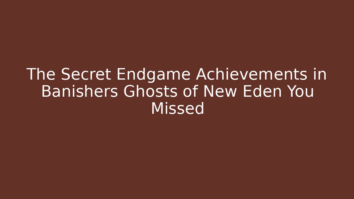 The Secret Endgame Achievements in Banishers Ghosts of New Eden You Missed
