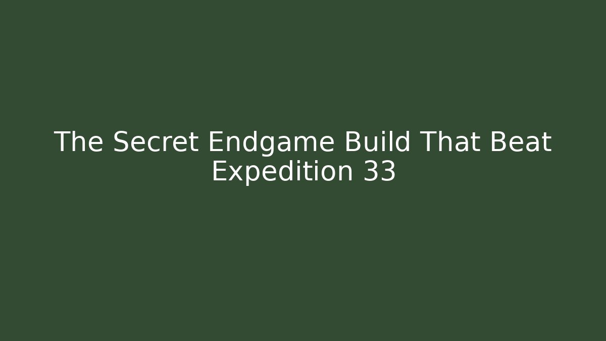 The Secret Endgame Build That Beat Expedition 33