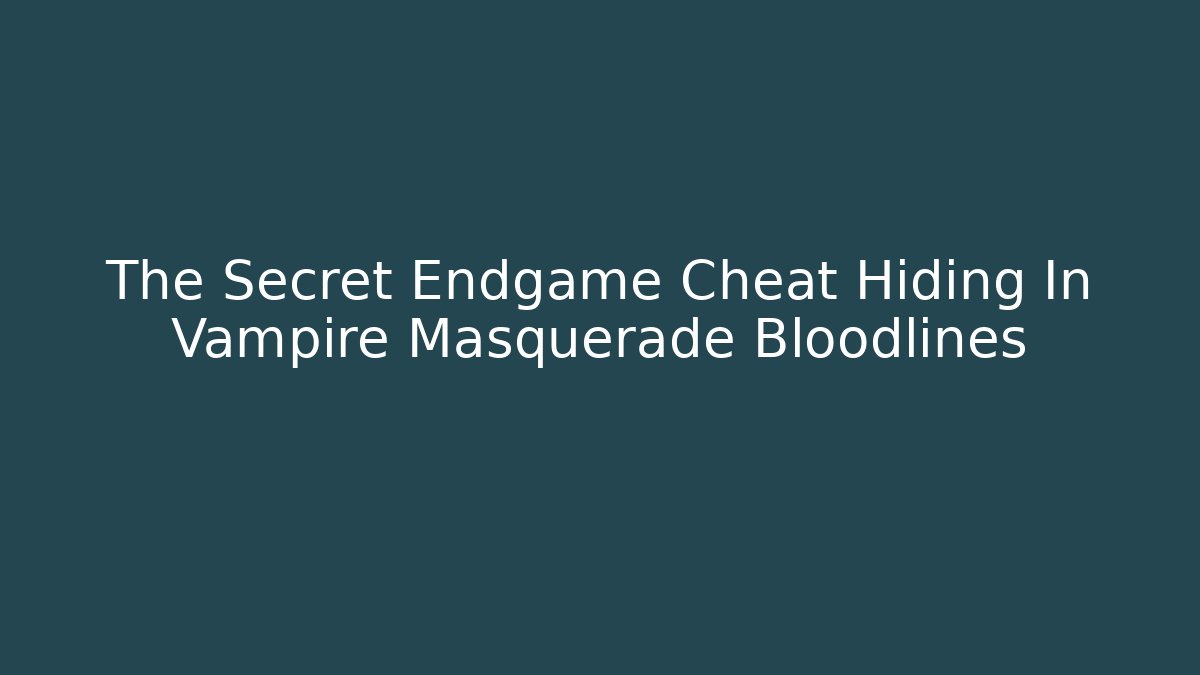 The Secret Endgame Cheat Hiding In Vampire Masquerade Bloodlines