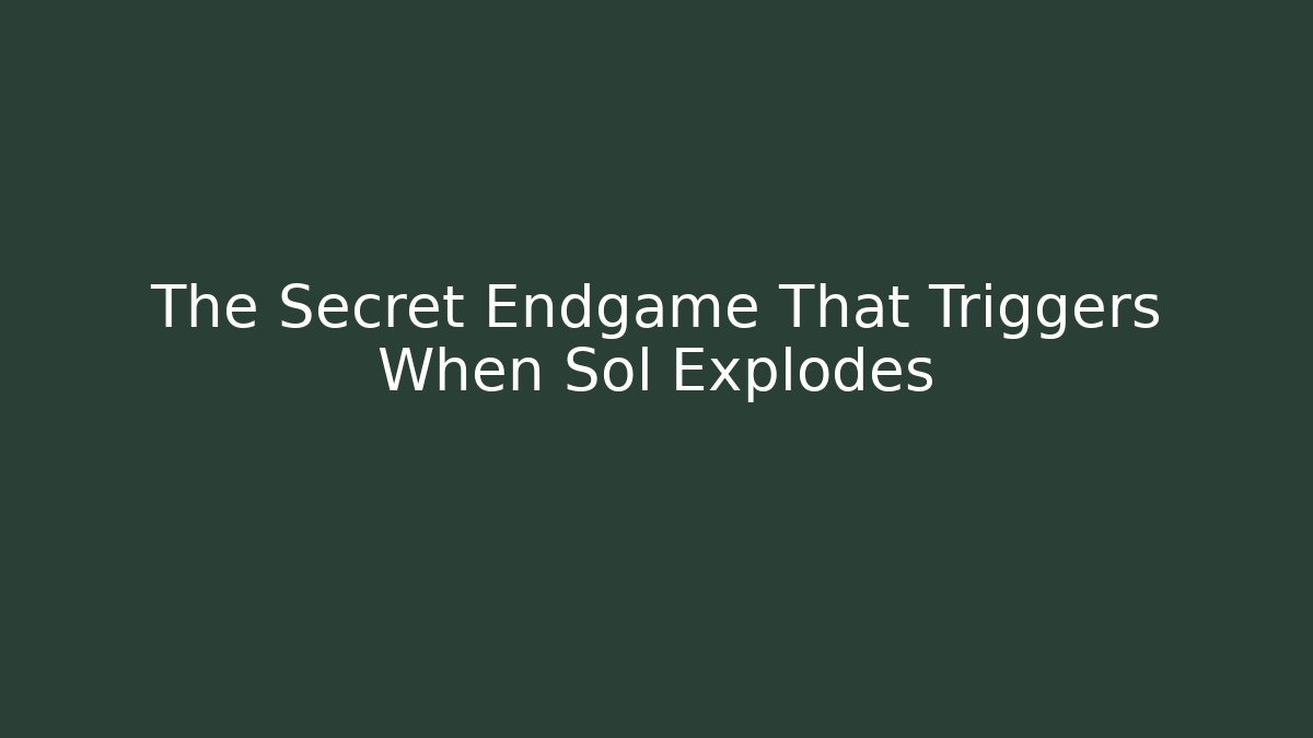 The Secret Endgame That Triggers When Sol Explodes