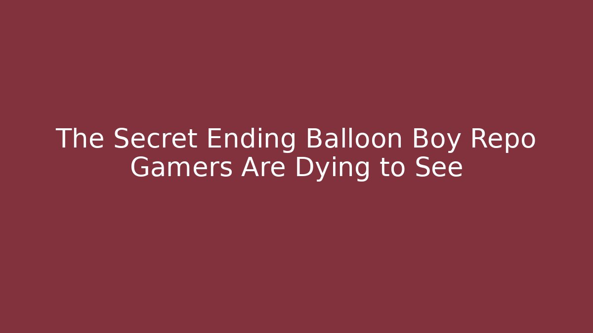 The Secret Ending Balloon Boy Repo Gamers Are Dying to See