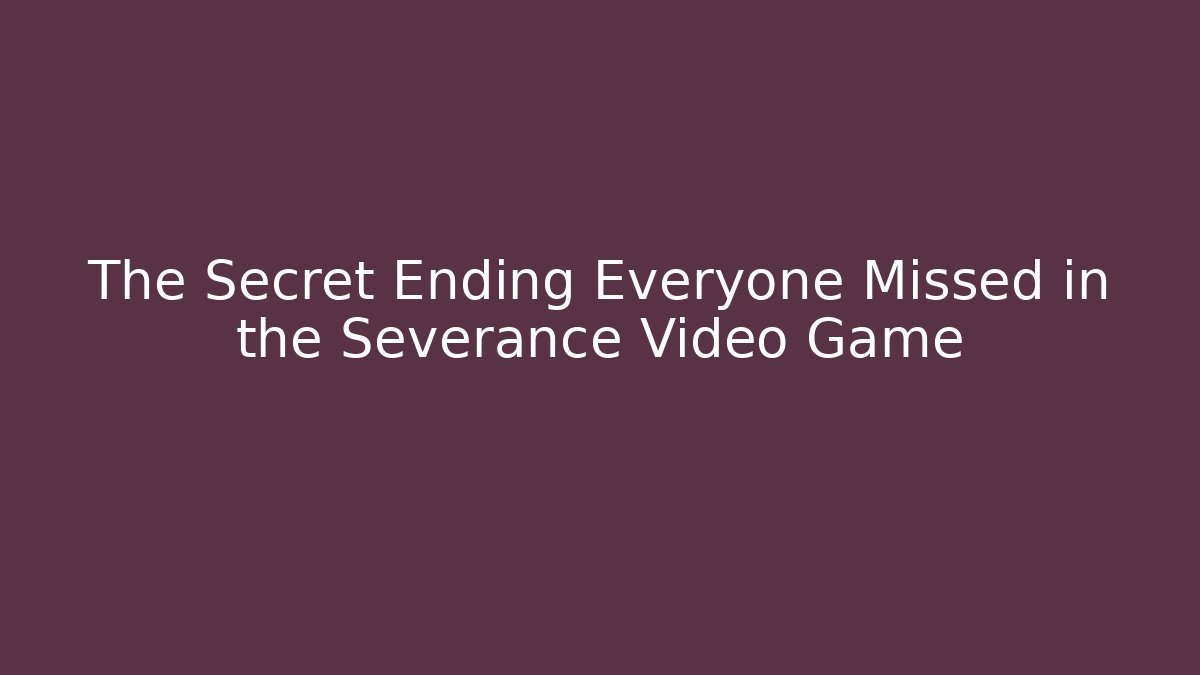 The Secret Ending Everyone Missed in the Severance Video Game