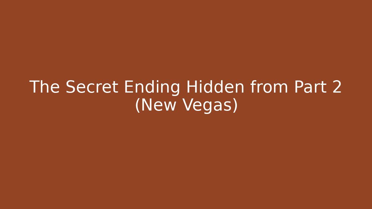 The Secret Ending Hidden from Part 2 (New Vegas)