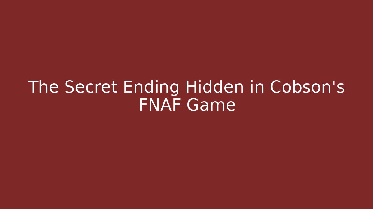 The Secret Ending Hidden in Cobson's FNAF Game