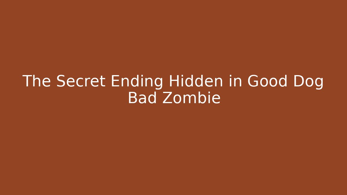 The Secret Ending Hidden in Good Dog Bad Zombie