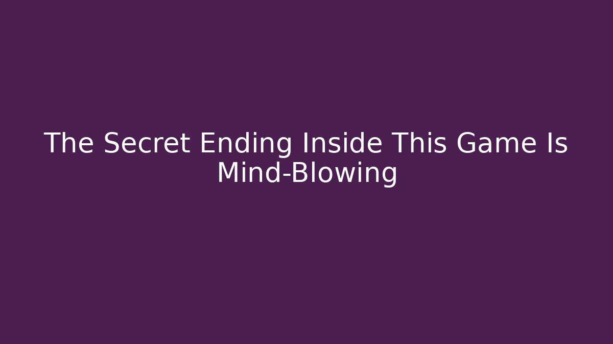 The Secret Ending Inside This Game Is Mind-Blowing