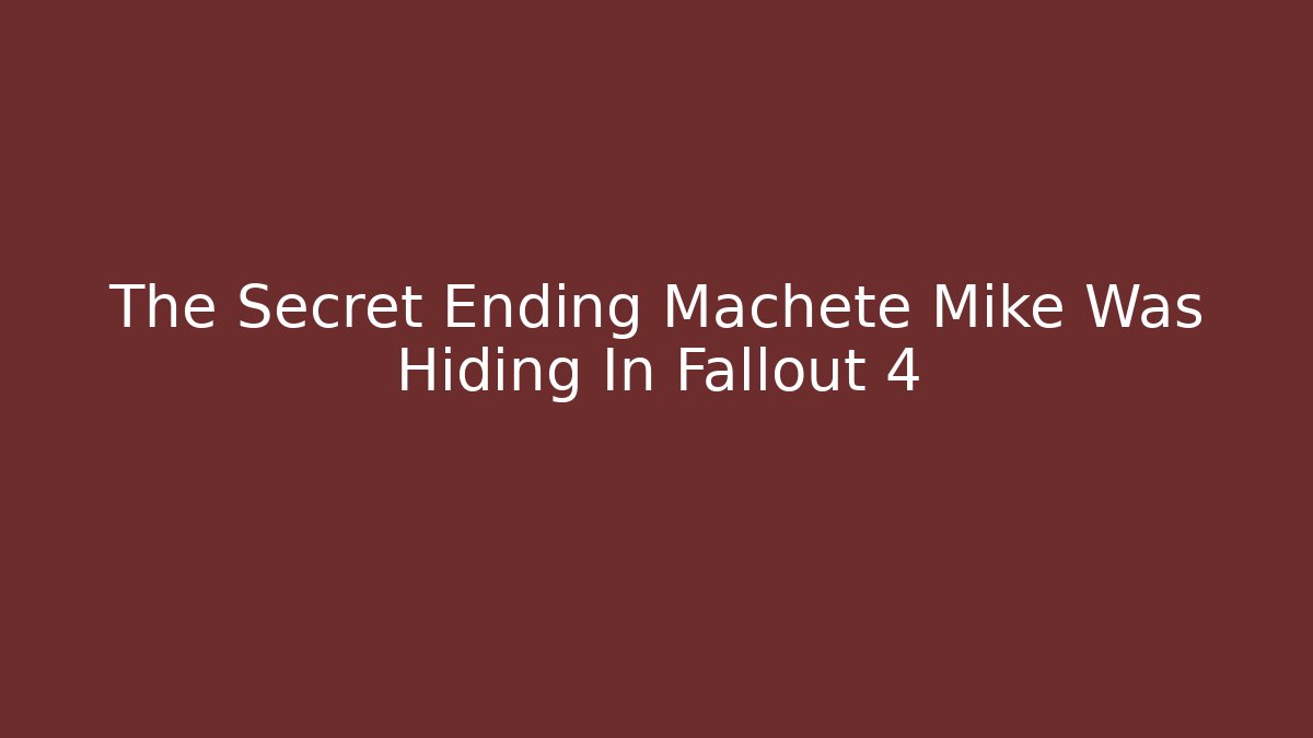 The Secret Ending Machete Mike Was Hiding In Fallout 4