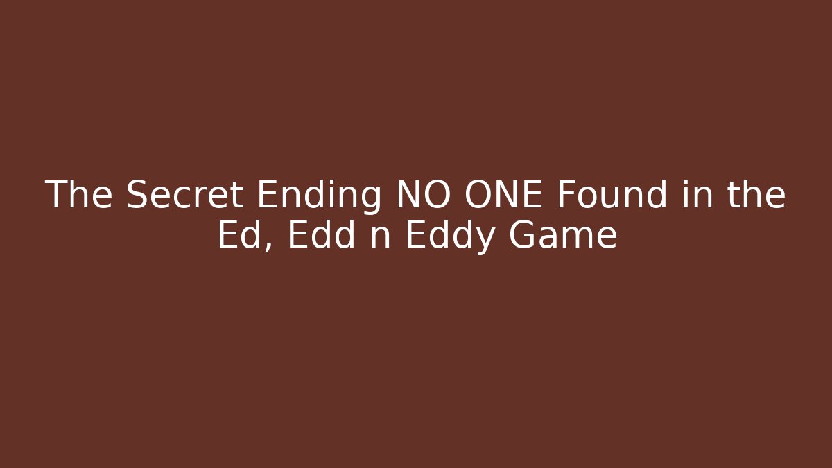 The Secret Ending NO ONE Found in the Ed, Edd n Eddy Game